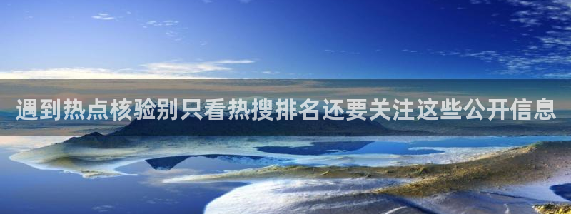 网络热点事件:遇到热点核验别只看热搜排名还要关注这些公开信息