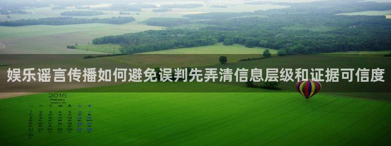 最新话题爆料:娱乐谣言传播如何避免误判先弄清信息层级和证据可信度